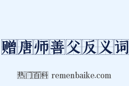 赠唐师善父反义词是什么意思的图片
